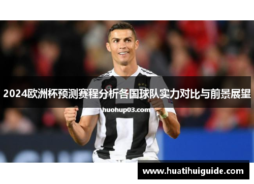 2024欧洲杯预测赛程分析各国球队实力对比与前景展望