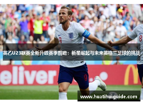 英乙U23联赛全新升级赛季前瞻：新星崛起与未来英格兰足球的挑战