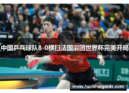 中国乒乓球队8-0横扫法国混团世界杯完美开局