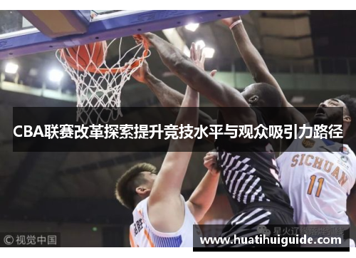 CBA联赛改革探索提升竞技水平与观众吸引力路径