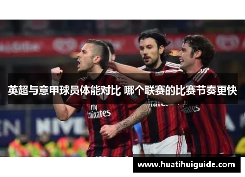 英超与意甲球员体能对比 哪个联赛的比赛节奏更快