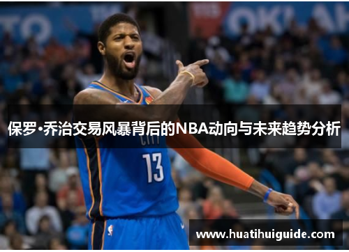 保罗·乔治交易风暴背后的NBA动向与未来趋势分析