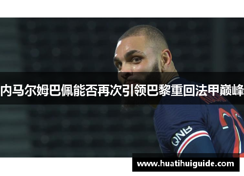 内马尔姆巴佩能否再次引领巴黎重回法甲巅峰