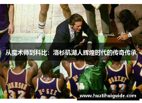 从魔术师到科比：洛杉矶湖人辉煌时代的传奇传承