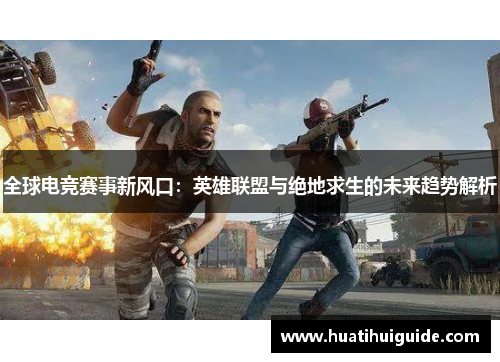全球电竞赛事新风口：英雄联盟与绝地求生的未来趋势解析