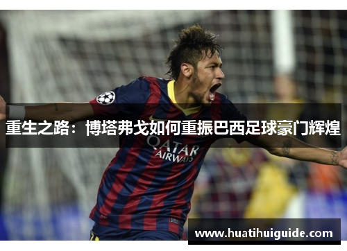 重生之路：博塔弗戈如何重振巴西足球豪门辉煌