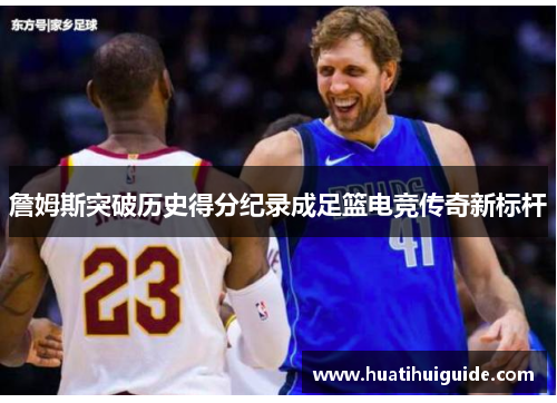 詹姆斯突破历史得分纪录成足篮电竞传奇新标杆