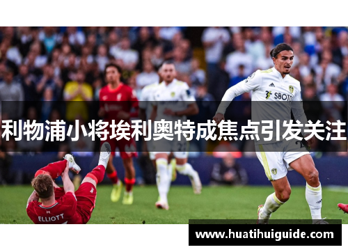 利物浦小将埃利奥特成焦点引发关注